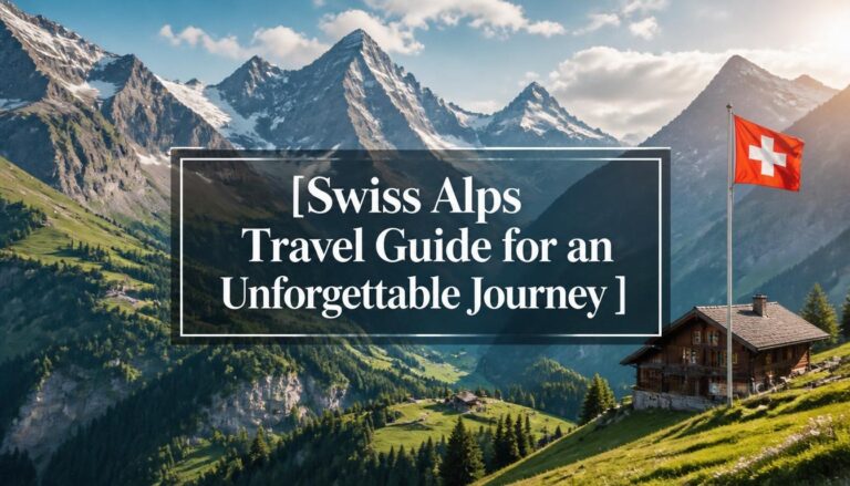 Swiss Alps Travel Guide for an Unforgettable Journey